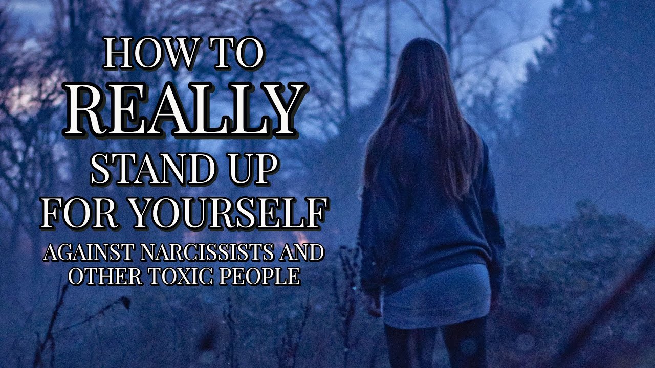 HOW TO REALLY STAND UP FOR YOURSELF AGAINST NARCISSISTS AND TOXIC PEOPLE