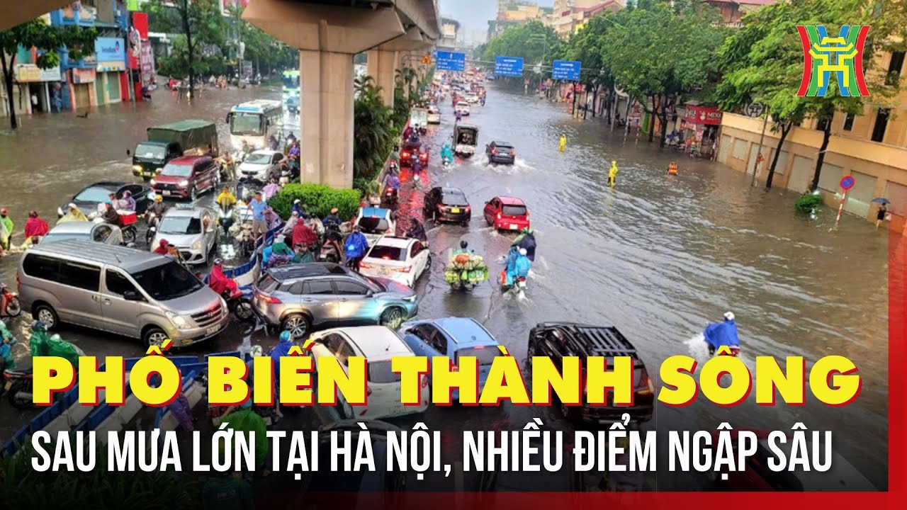 Hà Nội: Phố biến thành sông sau mưa lớn, nhiều tuyến phố ngập sâu