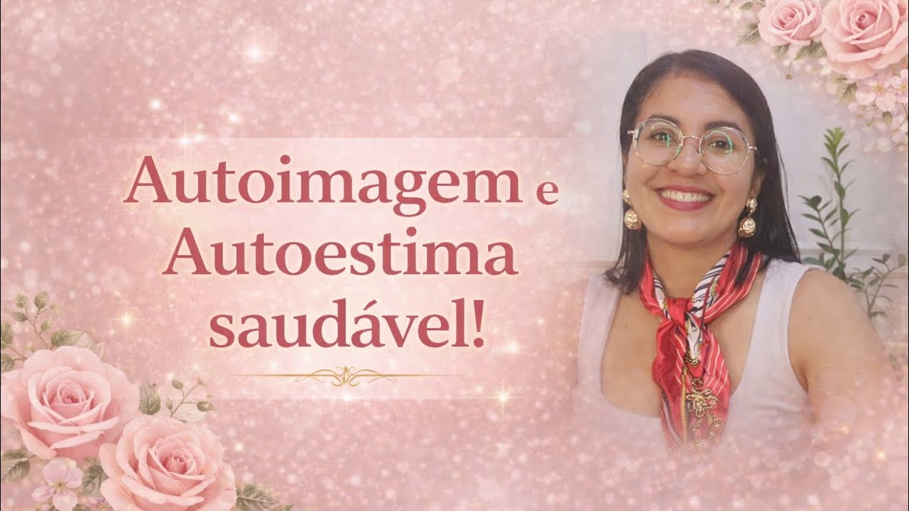 Autoimagem e Autoestima saudável! 