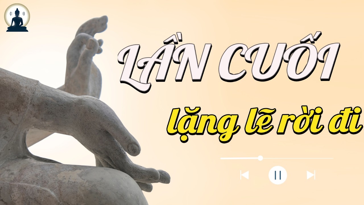 Lần cuối rời đi rất khẽ, đến khi ngoảnh lại mới biết đó là lần sau cùng - Diệu Pháp Lai