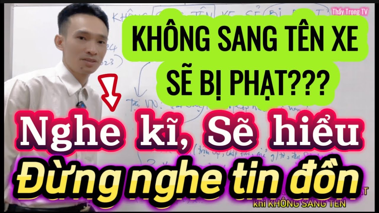Tin đồn KHÔNG SANG TÊN XE SẼ BỊ PHẠT, là đúng hay sai? Trường hợp nào bị phạt, trường hợp nào ko?