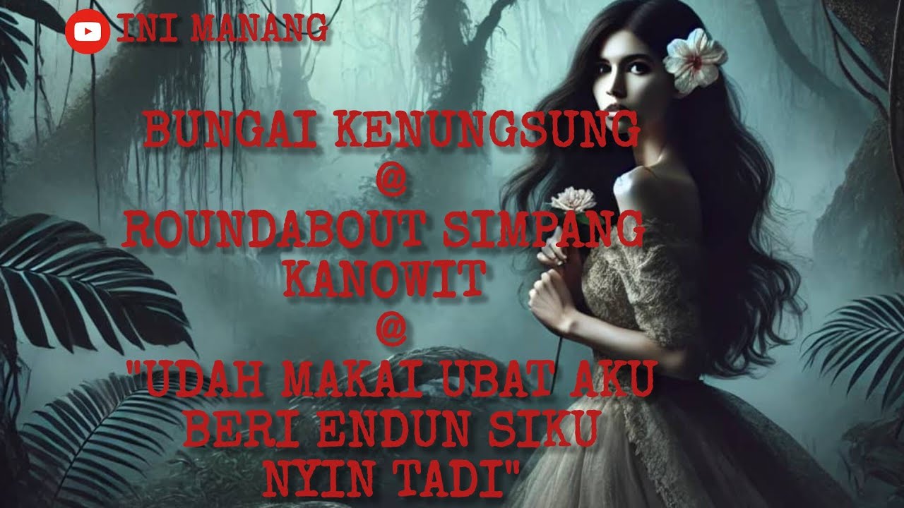 BUNGAI KENUNGSUNG | ROUNDABOUT SIMPANG KANOWIT | UDAH MAKAI UBAT AKU BERI ENDUM SIKU NYIN TADI!!