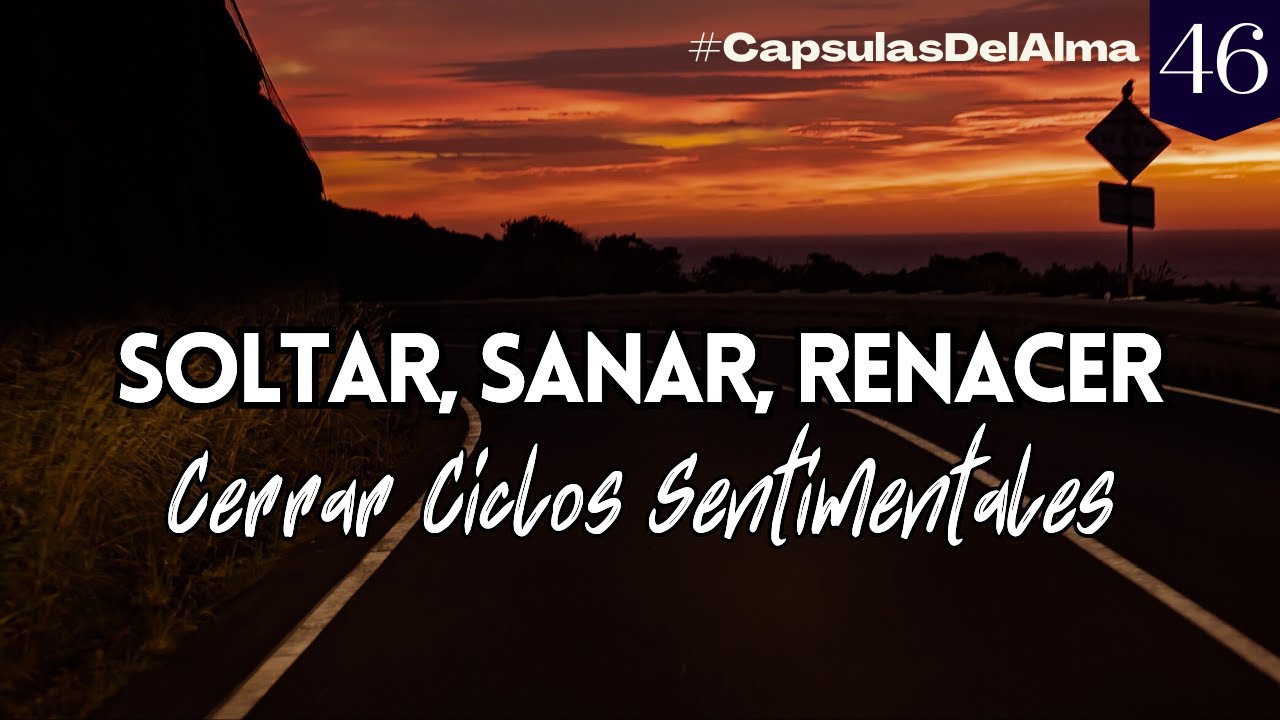CERRAR CICLOS EN EL AMOR | Sanar, Soltar y Renacer | CÓMO SUPERAR UNA RUPTURA Y EMPEZAR DE NUEVO #46