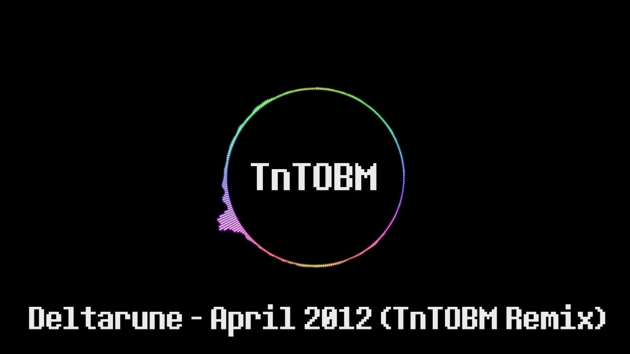 Deltarune - April 2012 (TnTOBM Remix)