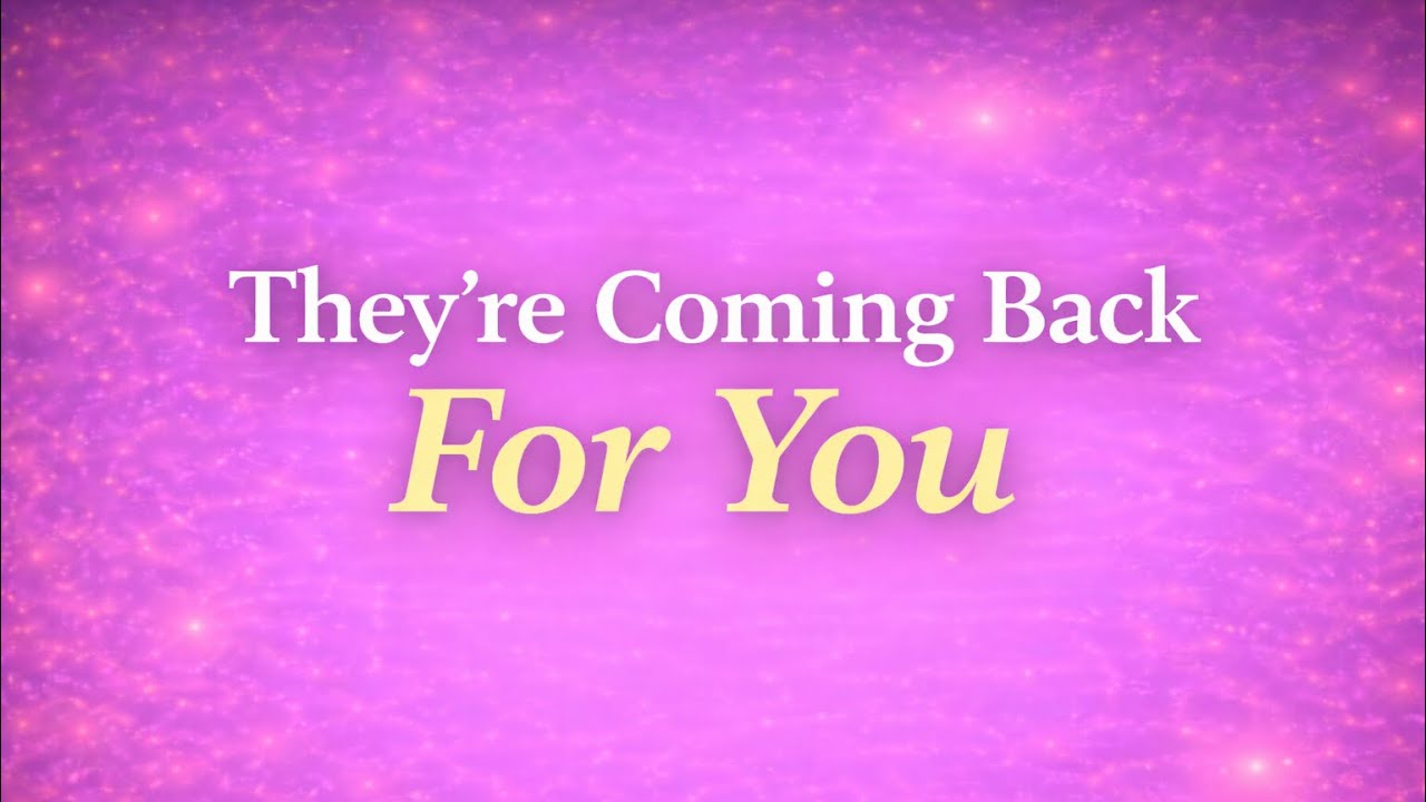 💘They’re coming back for you.