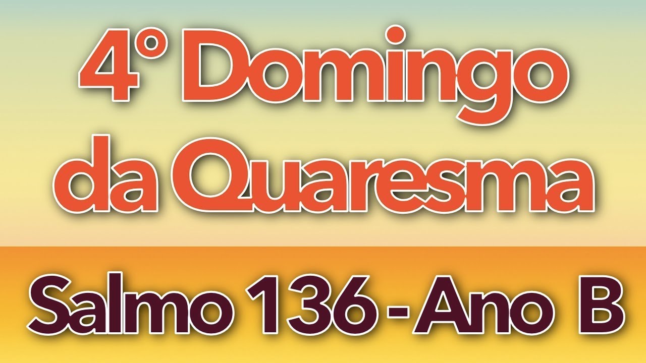 SALMO 136 - QUE SE PRENDA A MINHA LÍNGUA AO CÉU DA BOCA (4º DOMINGO DA QUARESMA - ANO B)