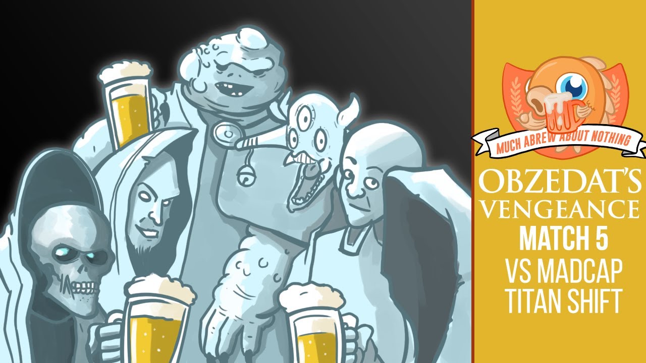 Much Abrew: Obzedat's Vengeance vs Madcap Titanshift (Match 5)