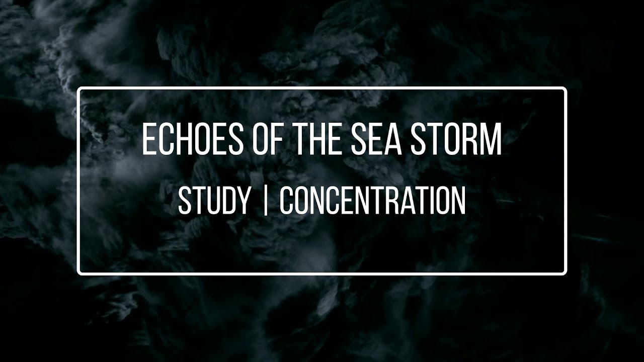 Echoes of the Sea Storm – Focus Music for Work, Study, Deep Concentration