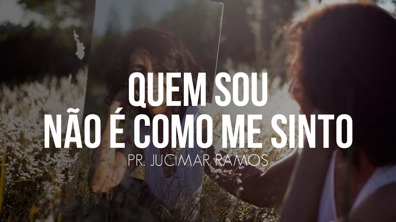 QUEM SOU NÃO É COMO ME SINTO | Pr. Jucimar Ramos