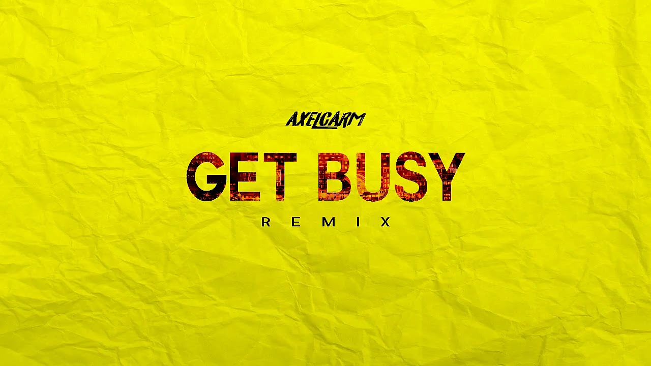 GET BUSY   REMIX   AXEL CARAM