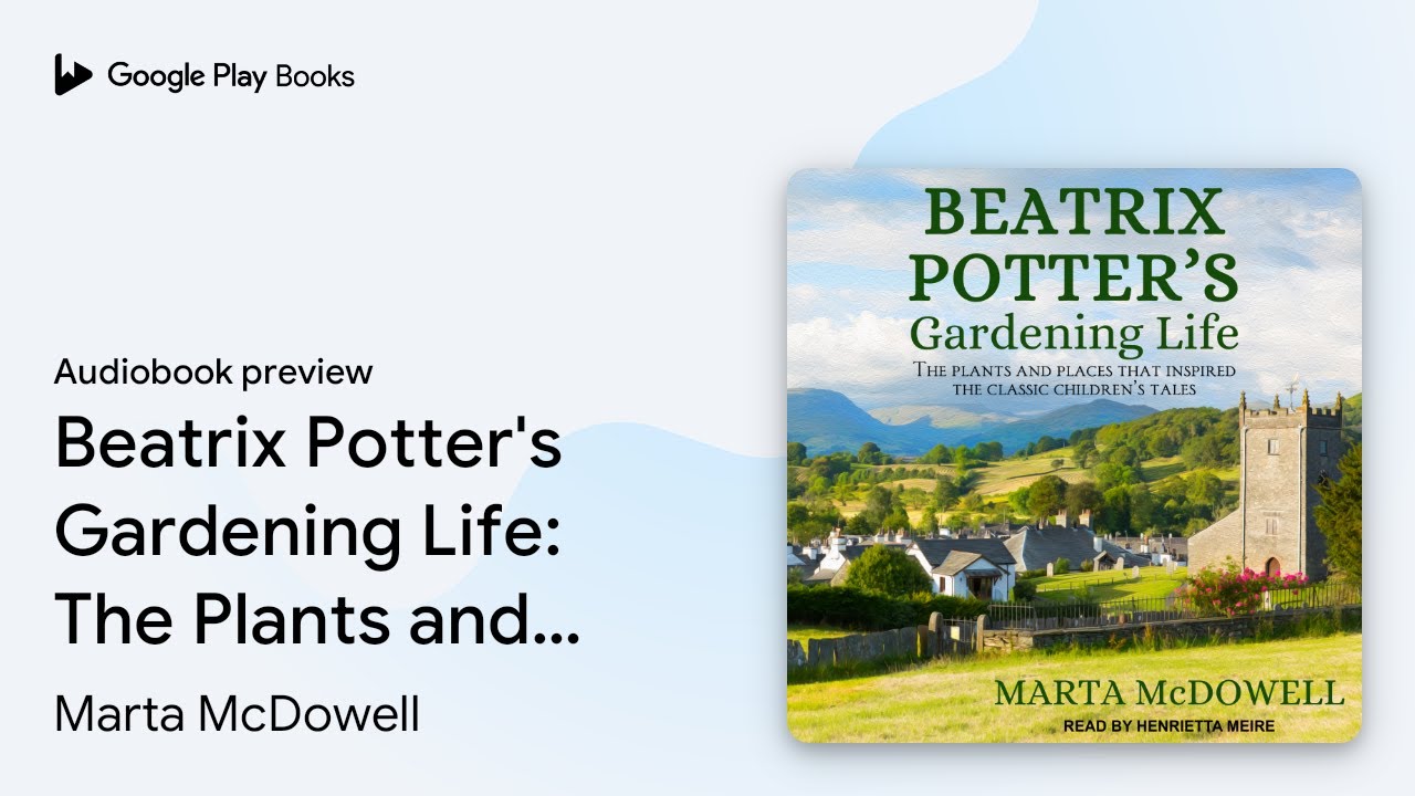 Beatrix Potter's Gardening Life: The Plants and&hellip; by Marta McDowell &middot; Audiobook preview