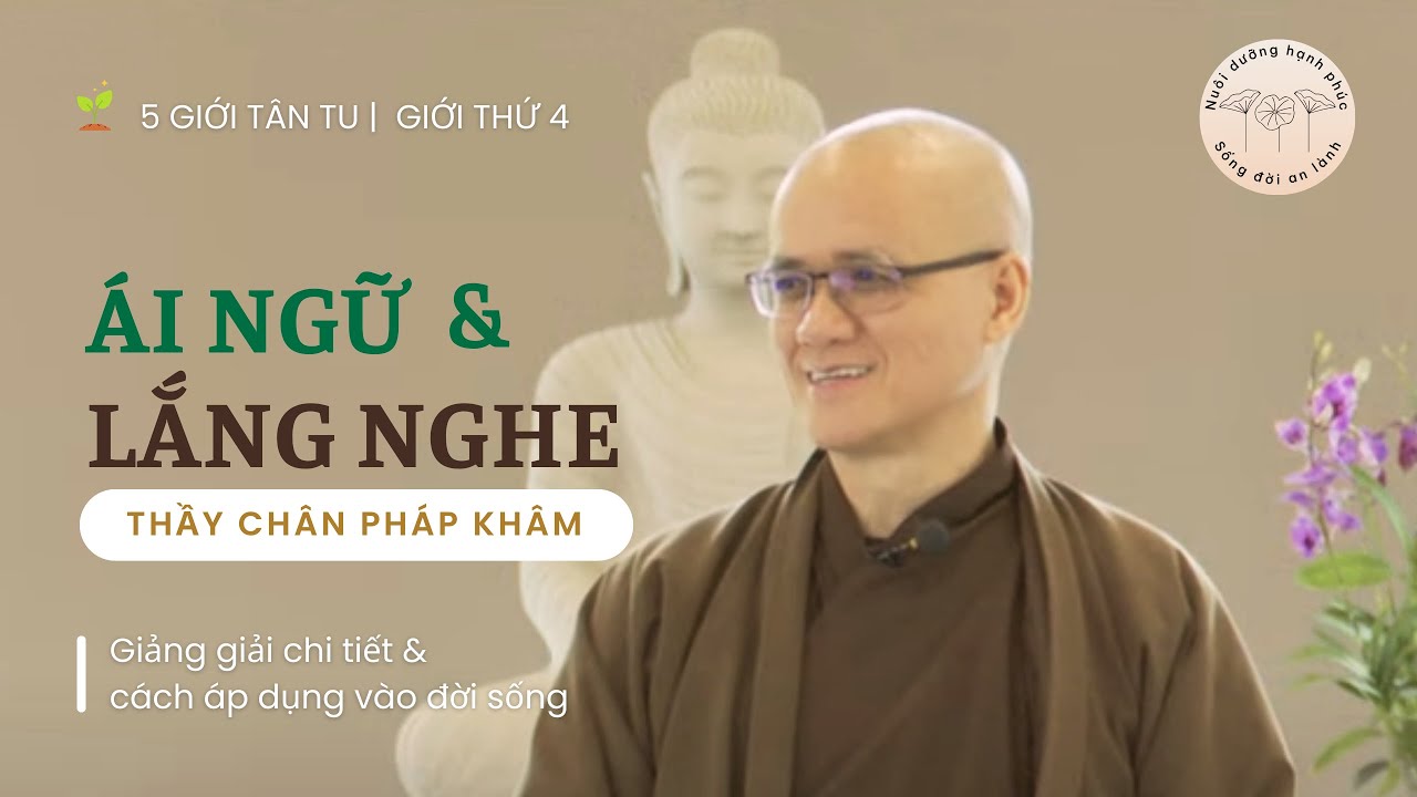 C&aacute;ch Ứng dụng Giới thứ 4 | &Aacute;I NGỮ V&Agrave; LẮNG NGHE | 5 giới t&acirc;n tu L&agrave;ng Mai | Thầy Ch&acirc;n Ph&aacute;p Kh&acirc;m
