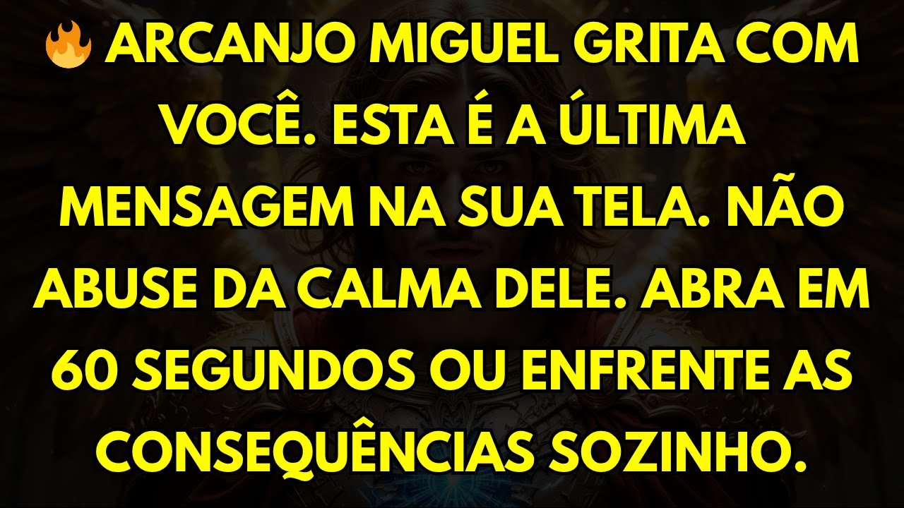 🔥 ARCANJO MIGUEL GRITA COM VOCÊ. ESTA É A ÚLTIMA MENSAGEM NA SUA TELA. NÃO ABUSE DA CALMA DELE. ABRA