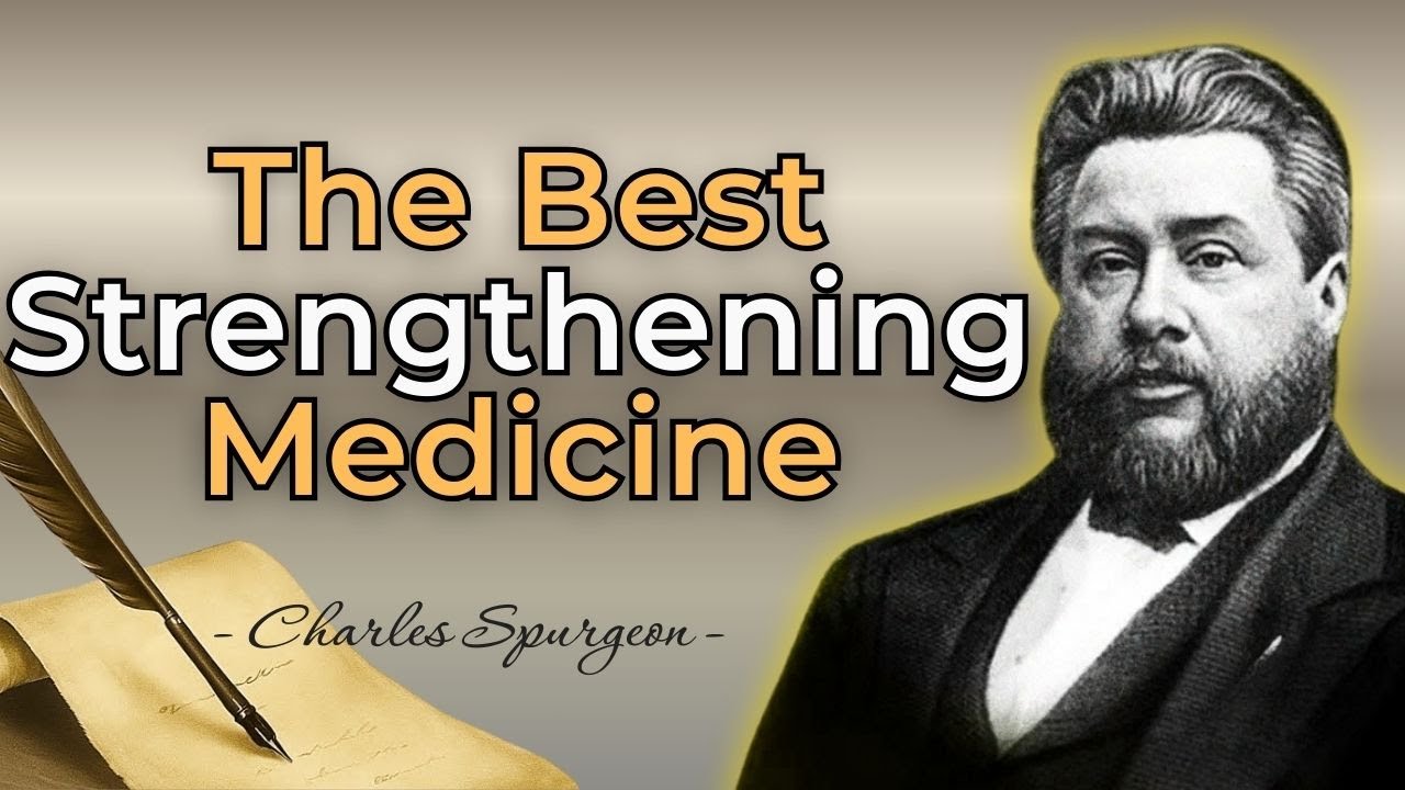 THE BEST STRENGTHENING MEDICINE - CHARLES SPURGEON SERMON