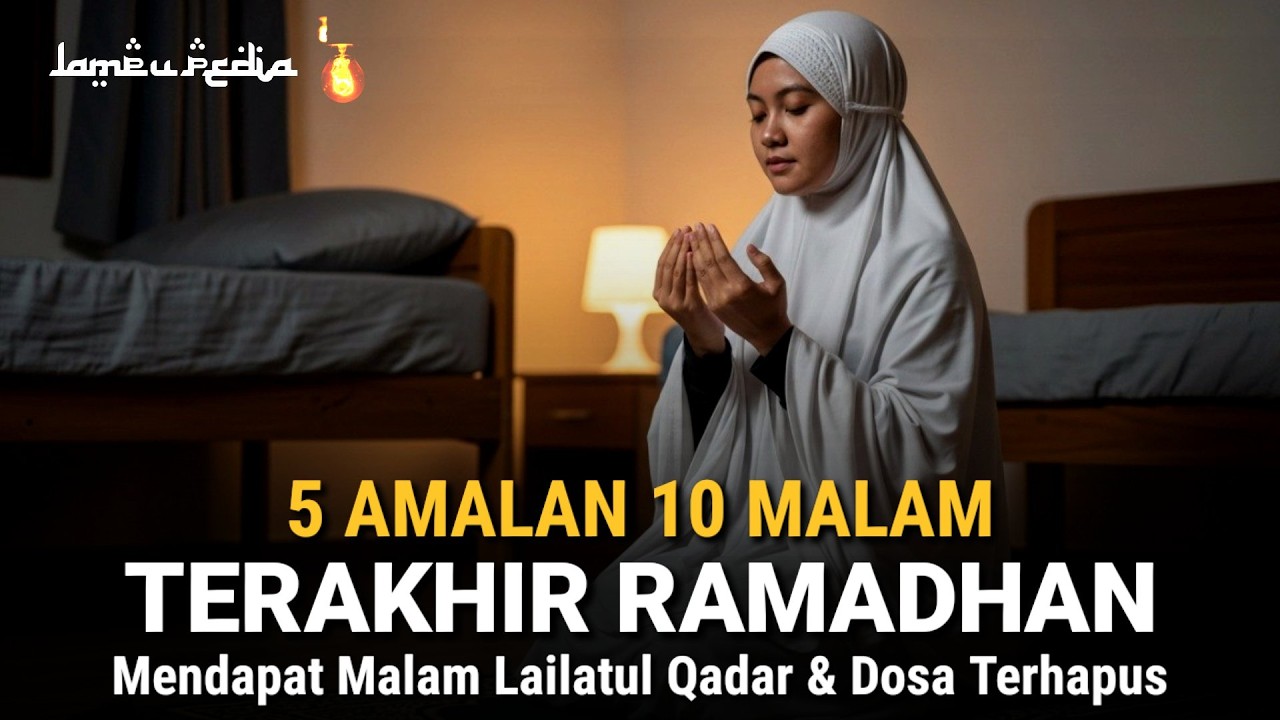 JANGAN SIA - SIAKAN ! 5 Amalan Di 10 Terakhir Ramadhan, Mendapat Malam Lailatul Qadar, Dosa Diampuni