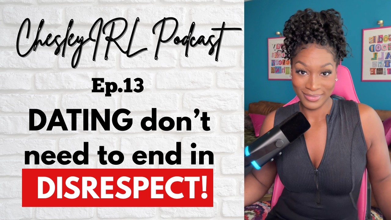 Ep.13 Dating don't need to end in DISRESPECT!!! | ChesleyIRL Podcast