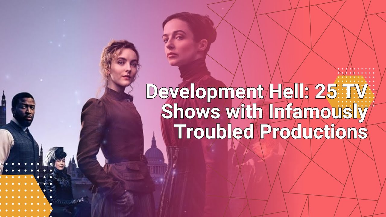 Development Hell: 25 TV Shows with Infamously Troubled Productions