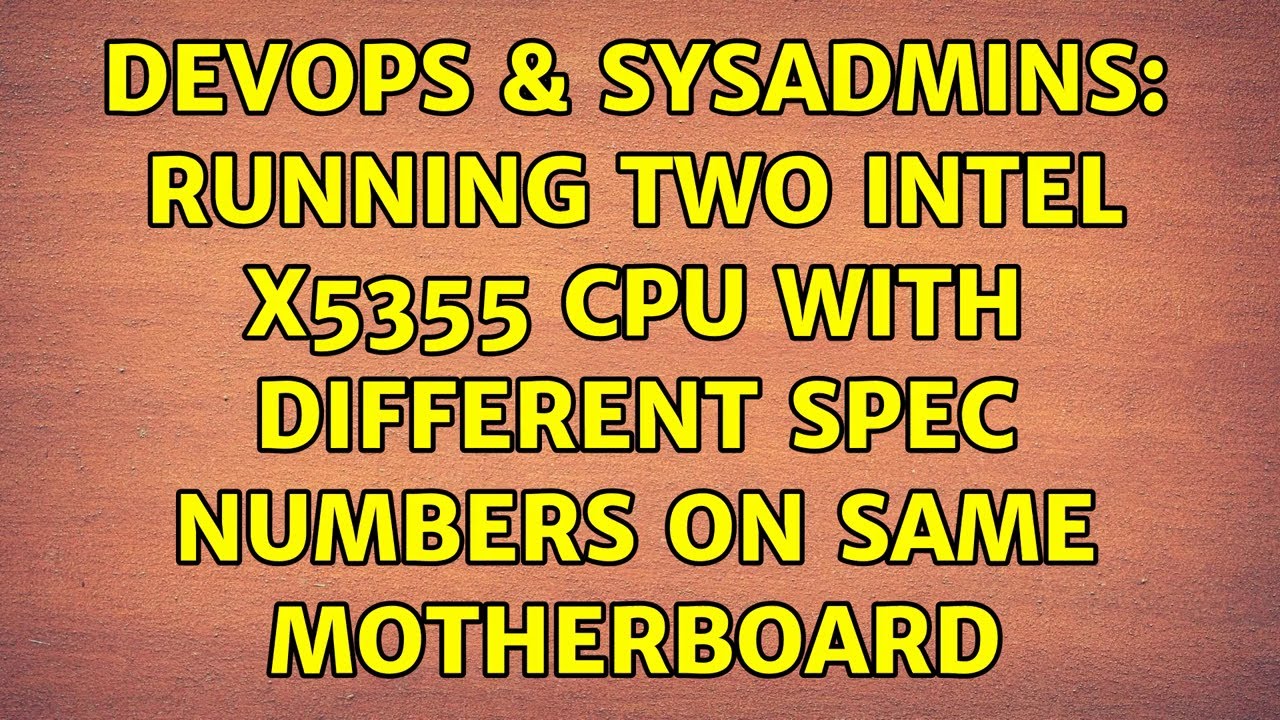 DevOps & SysAdmins: Running Two Intel x5355 CPU with different spec numbers on same motherboard