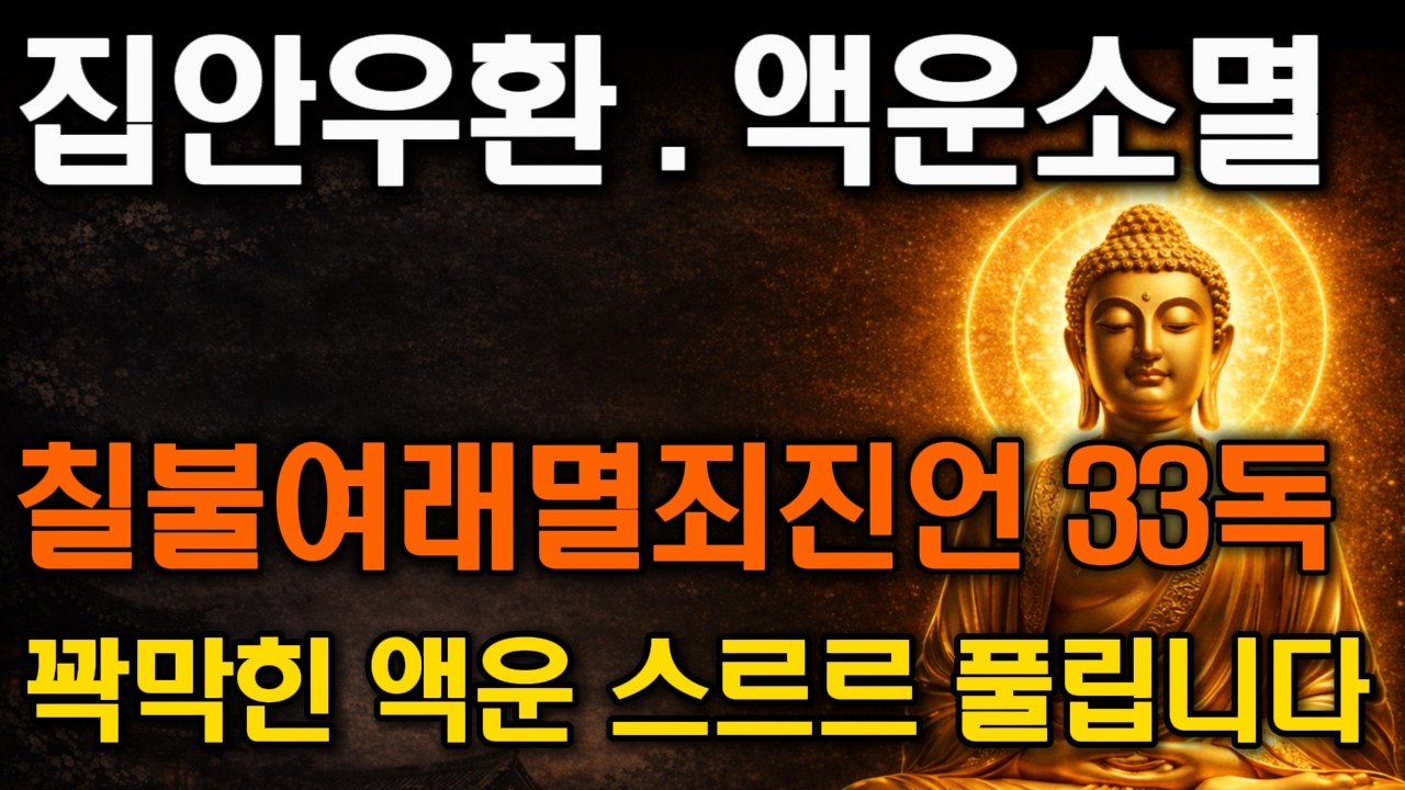 무슨 일을 해도 잘 안 풀릴 때 꼭 틀어두세요 | 칠불여래멸죄진언 33독 | 집안 걱정거리가 사라지고 마음이 편안해집니다#칠불여래멸죄진언 #집안우환 #액운소멸