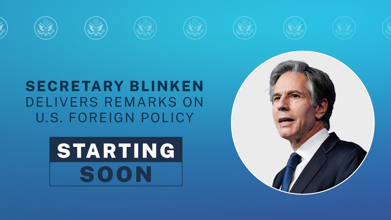 Secretary Blinken delivers a speech on U.S. Foreign Policy - 11:00 AM