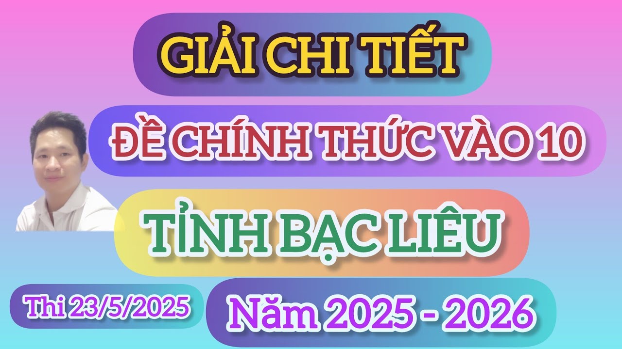 Giải chi tiết ĐỀ THI CHÍNH THỨC VÀO 10 TỈNH BẠC LIÊU MÔN TOÁN NĂM 2025 - 2026 | CHƯƠNG TRÌNH MỚI