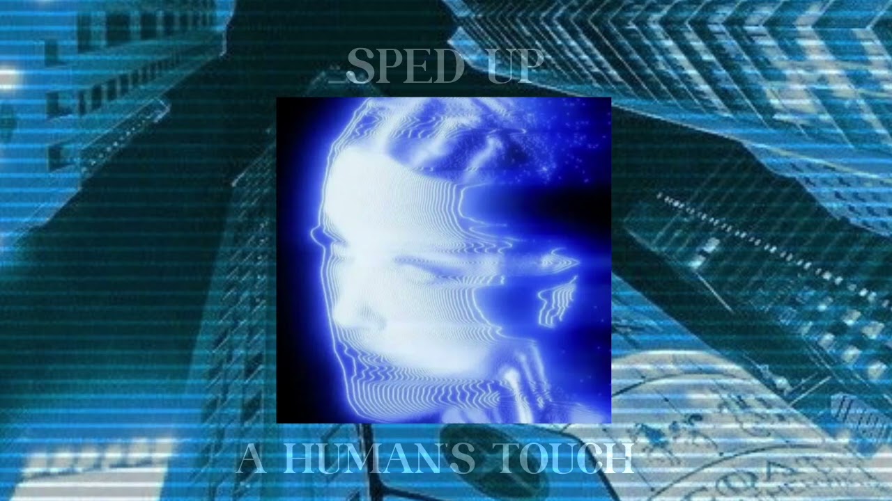 A Human’s Touch (SPED UP / NIGHTCORE)