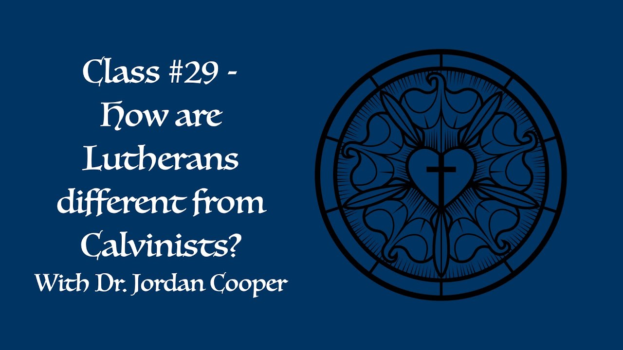 Christian Basics Class #29 - How Is Lutheranism Different from Calvinism?