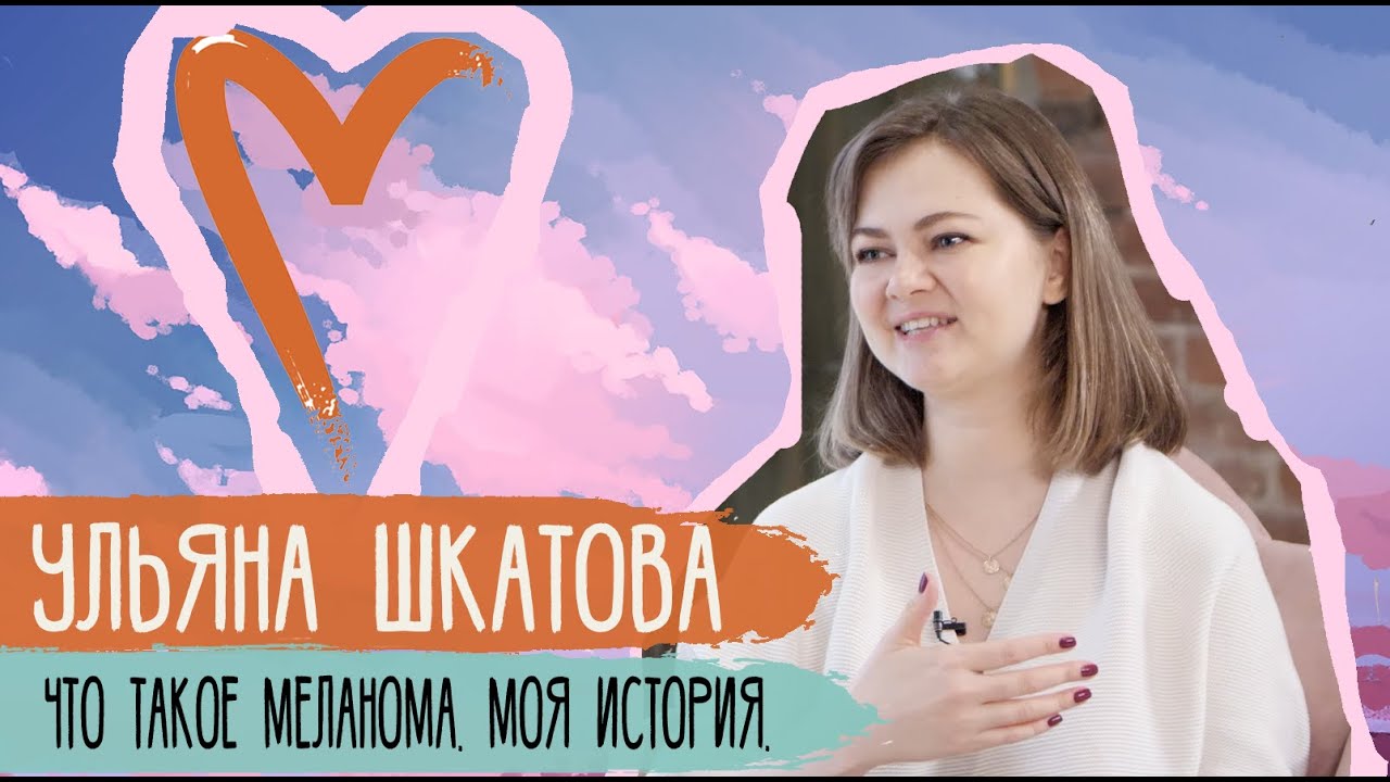 Ульяна Шкатова. Меланома. Моя история / Достучаться до сердец
