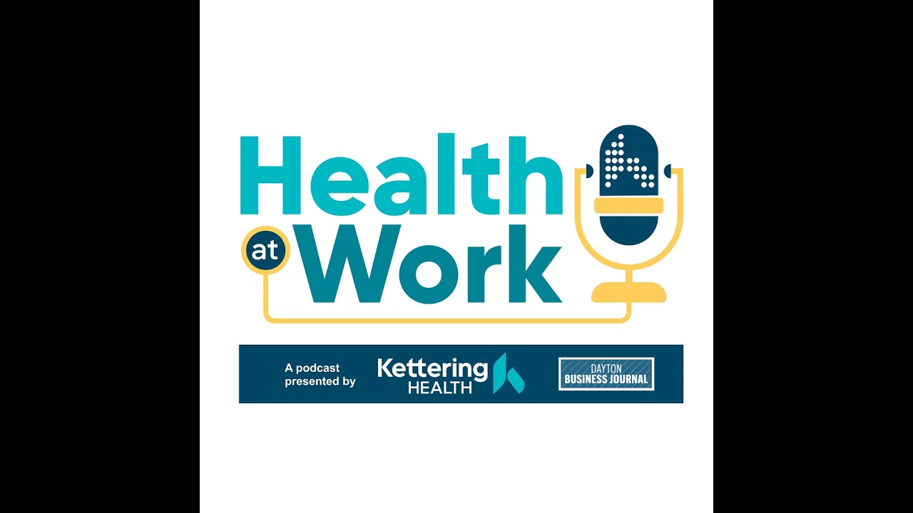 Kicking off Health at Work: New podcast highlights business leadership, healthcare and some Dayto...