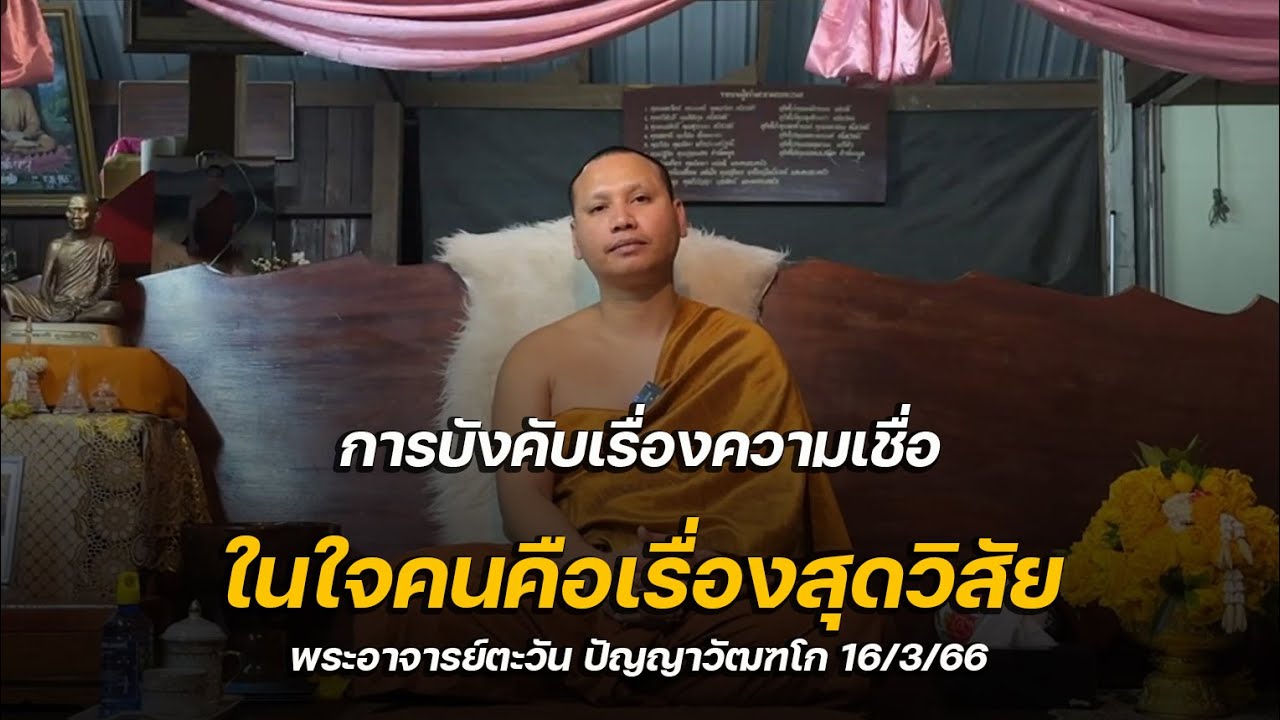การบังคับเรื่องความเชื่อในใจคนคือเรื่องสุดวิสัย พระอาจารย์ตะวัน ปัญญาวัฒฑโก 16/3/66