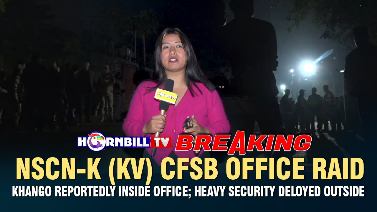 NSCN-K (KV) CFSB OFFICE RAID: KHANGO REPORTEDLY INSIDE OFFICE; HEAVY SECURITY DELOYED