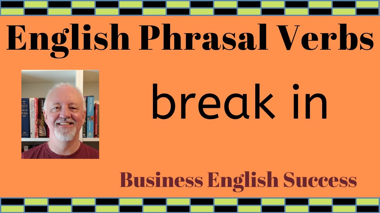 What does break in mean? Break in phrasal verb meanings with examples - Business English Success