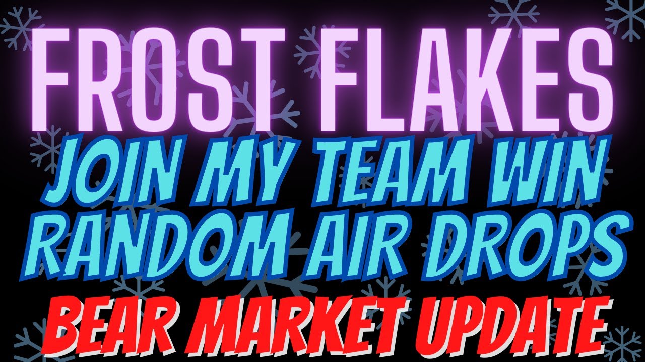 FROST FLAKES RANDOM AIR DROP WINNER JOIN MY TEAM AND YOU CAN WIN TOO / BEAR MARKET UPDATE