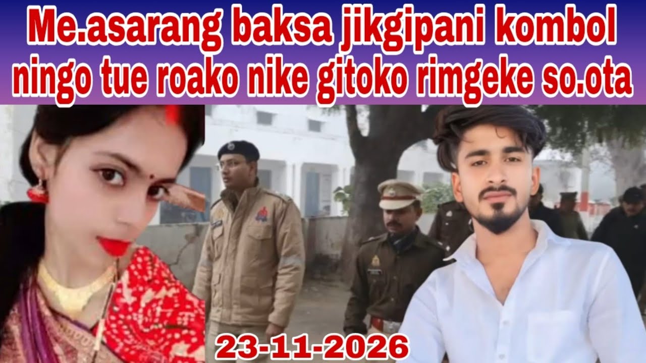 Me.asarang baksa jikgipani kombol ningo tue roako nike gitoko rimgeke so.ota/ 23 January 2026