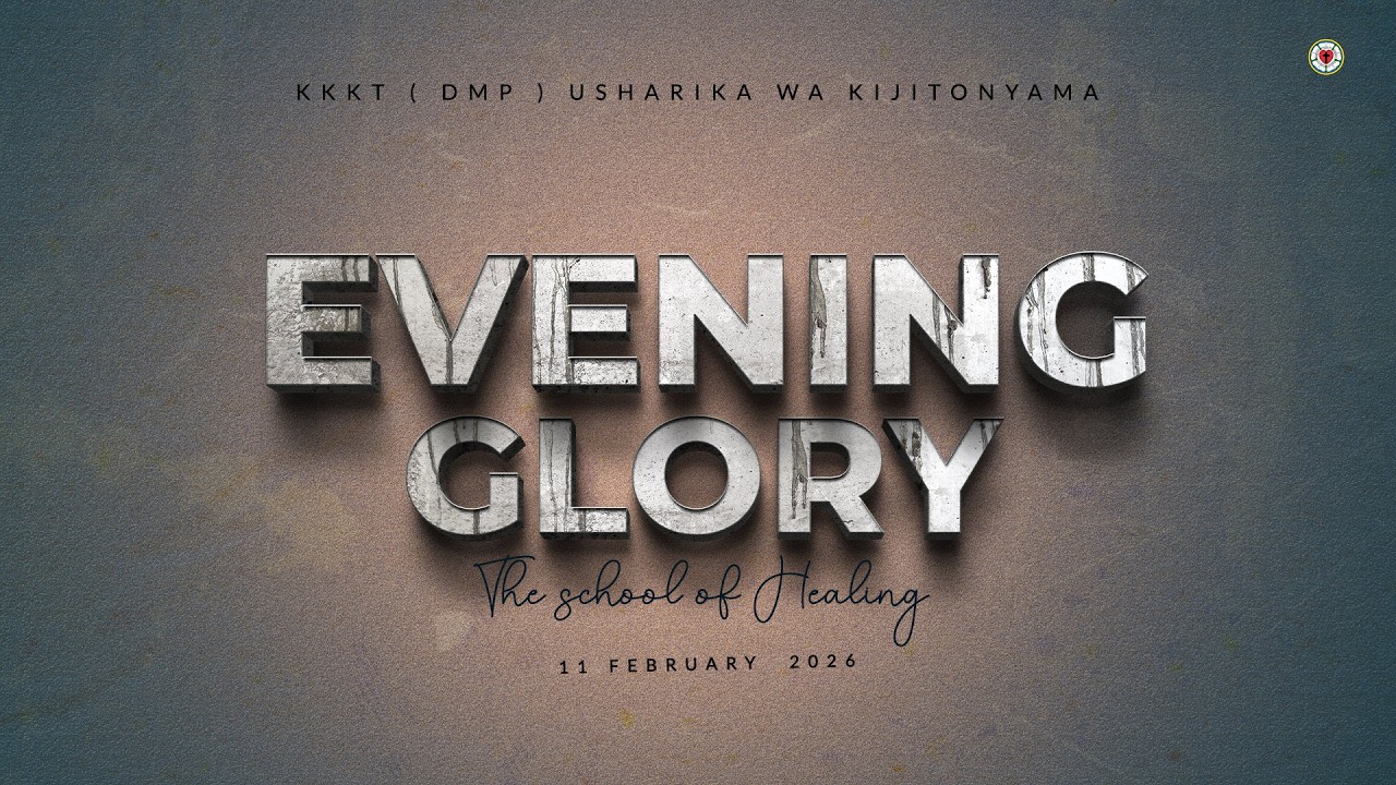KIJITONYAMA LUTHERAN CHURCH : IBADA YA EVENING GLORY - THE SCHOOL OF HEALING 11/02/2026