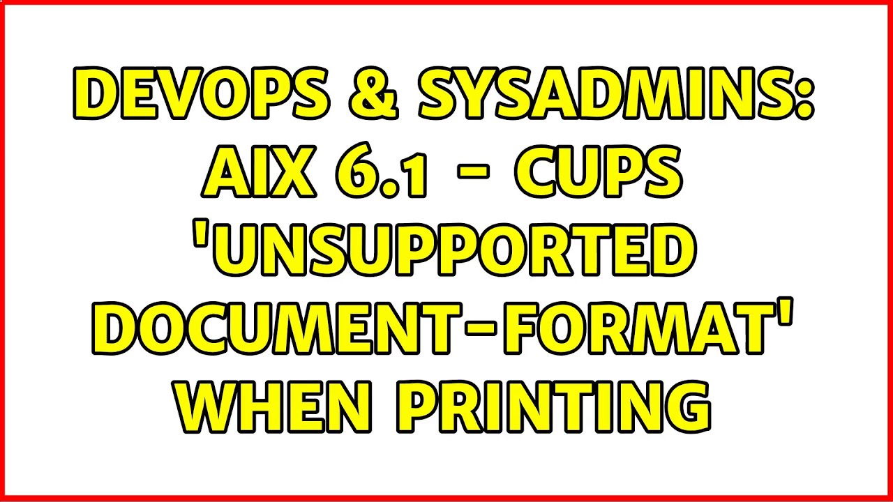 DevOps & SysAdmins: AIX 6.1 - CUPS 'unsupported document-format' when printing