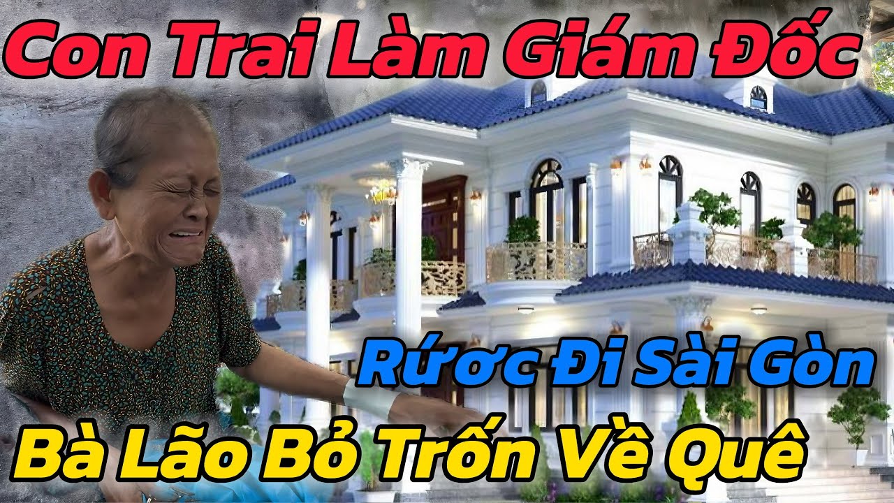 Đớn Đau, Con Trai Bất Hiếu Làm Giám Đốc Rước Mẹ Đi Sài Gòn Gấp Bà Lão Bỏ Trốn Về Quê Sau 12 Ngày