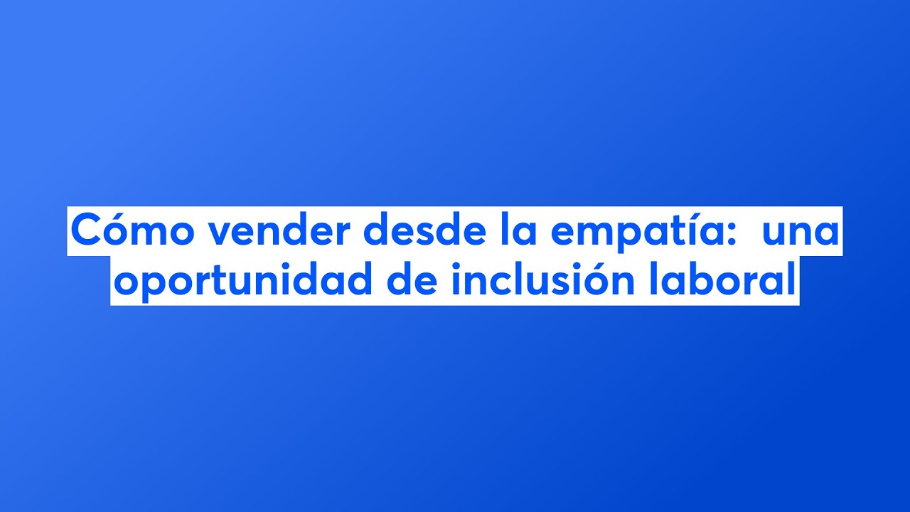 Cómo vender desde la empatía:  una  oportunidad de inclusión laboral | Los Convivientes T4E8