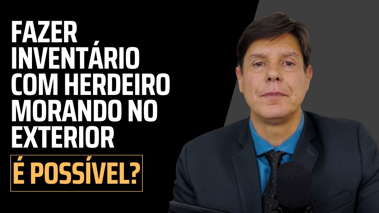 HERDEIRO MORANDO NO EXTERIOR: COMO FAZER O INVENTÁRIO?