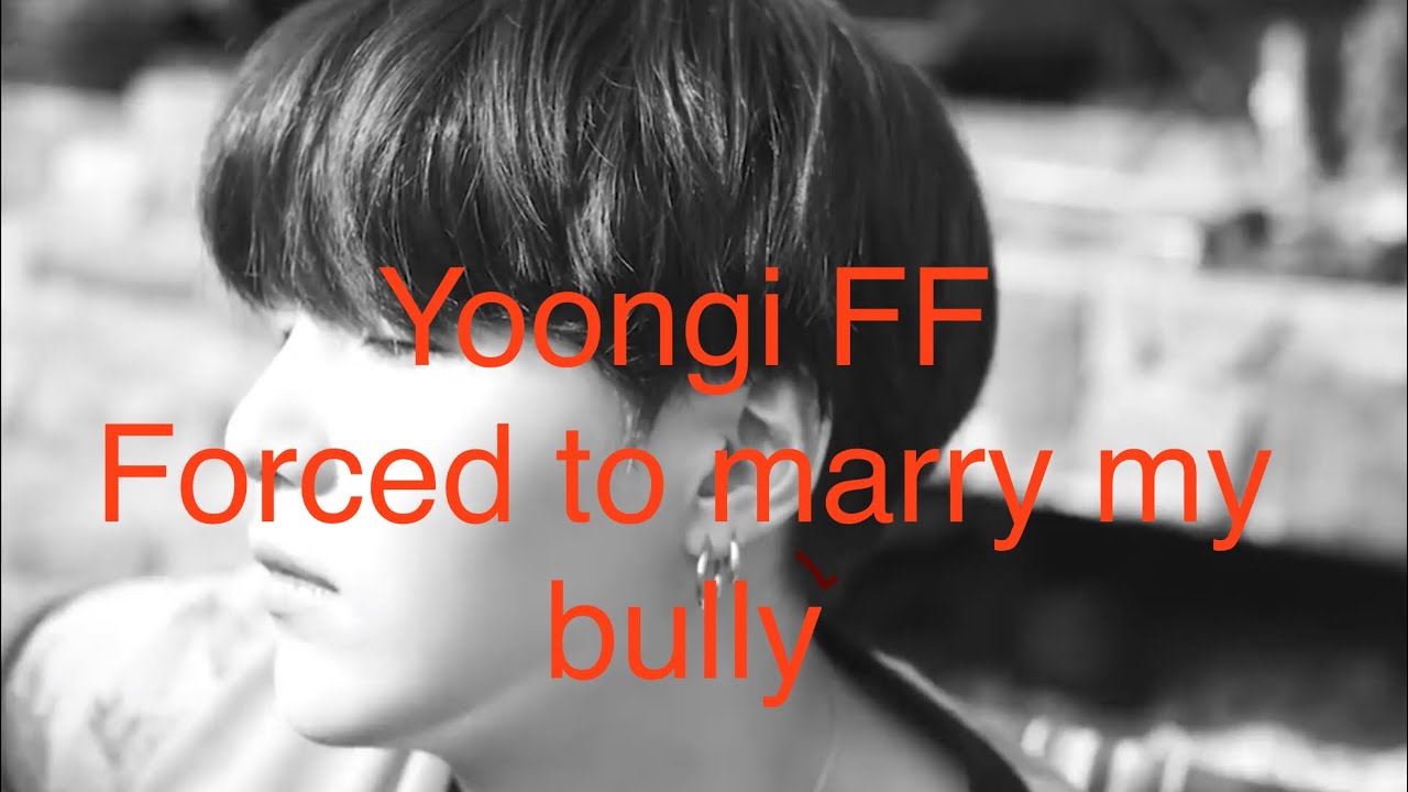Forced to marry my bully||Yoongi FF||