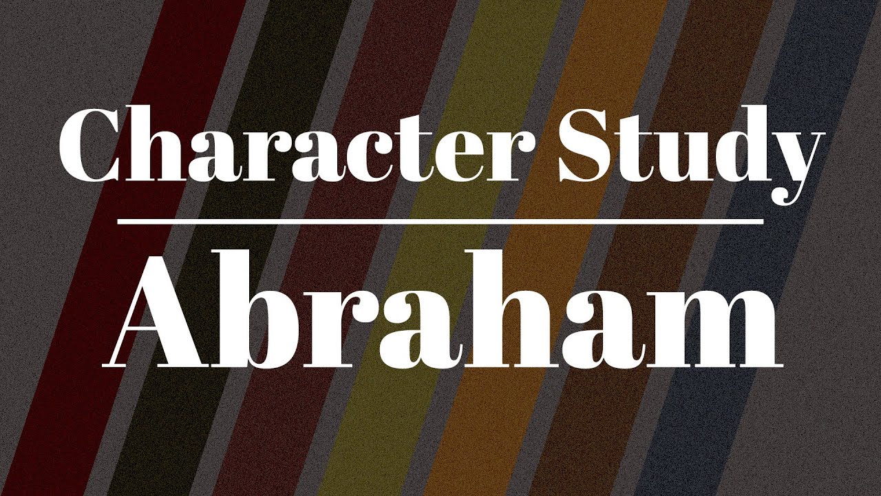 Character Study | Abraham