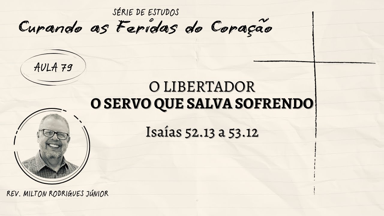 ISAÍAS 53.13 a 53.12 - O LIBERTADOR - O SERVO QUE SALVA SOFRENDO - Rev. Milton Júnior - 18/01/2026
