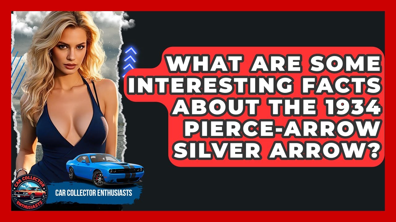 What Are Some Interesting Facts About The 1934 Pierce-Arrow Silver Arrow?