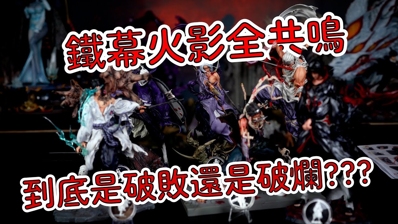 【GK開箱】鐵幕火影全系列 破敗?破爛? 做工不夠特色來補 究竟能買與否 公道伯開給你看