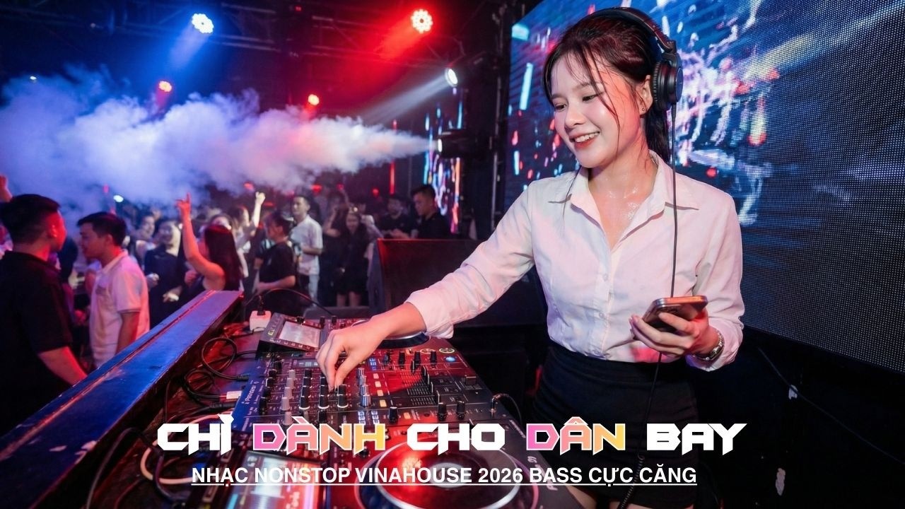 TUYỂN TẬP DJ NGON NHẤT VIỆT NAM, SIÊU PHẨM NONSTOP 2026 VINAHOUSE BASS CỰC MẠNH, NHẠC TRẺ REMIX 2026
