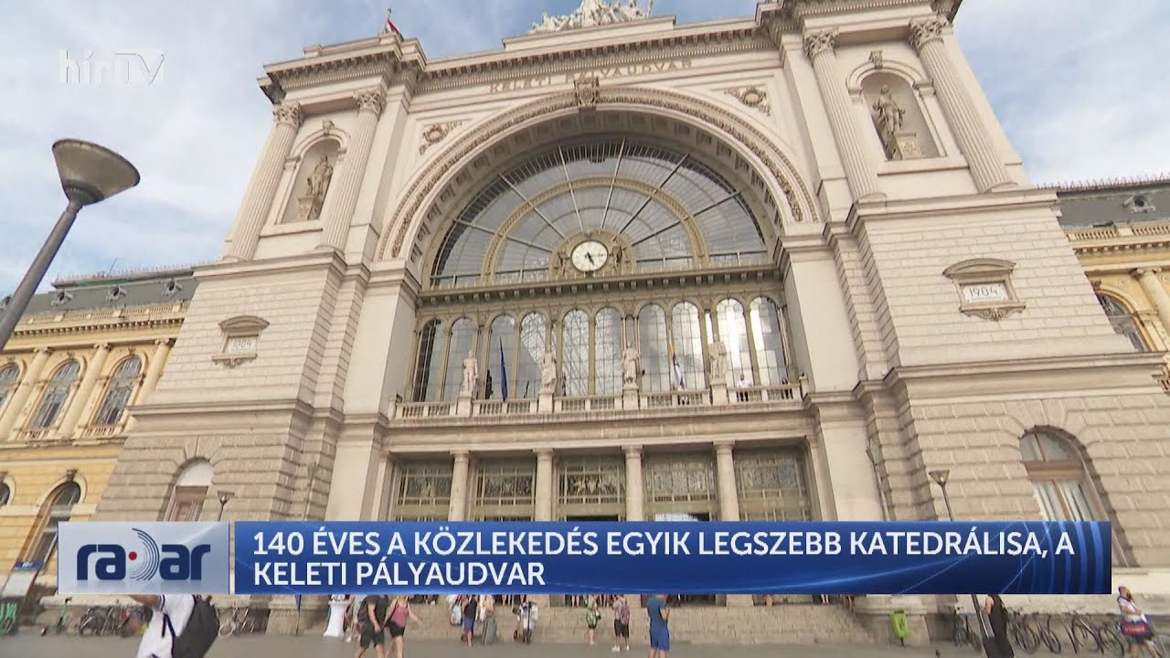 Radar – 140 éves a közlekedés egyik legszebb katedrálisa, a Keleti pályaudvar (2024-08-21) - HÍR TV