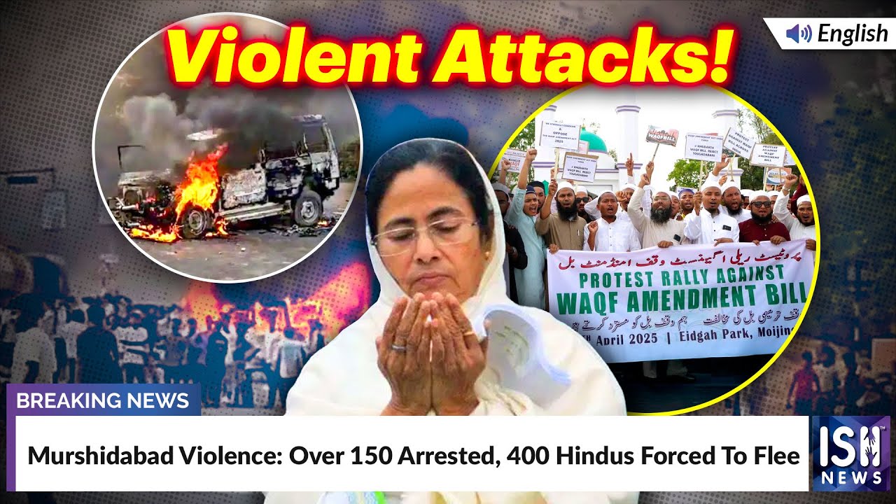 Murshidabad Violence: Over 150 Arrested, 400 Hindus Forced To Flee | ISH News