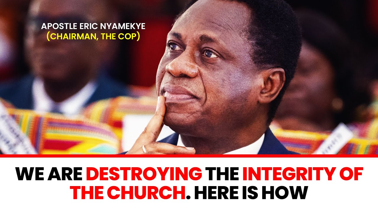 WE ARE DESTROYING THE INTEGRITY OF THE CHURCH. HERE IS HOW - Apostle Eric Nyamekye