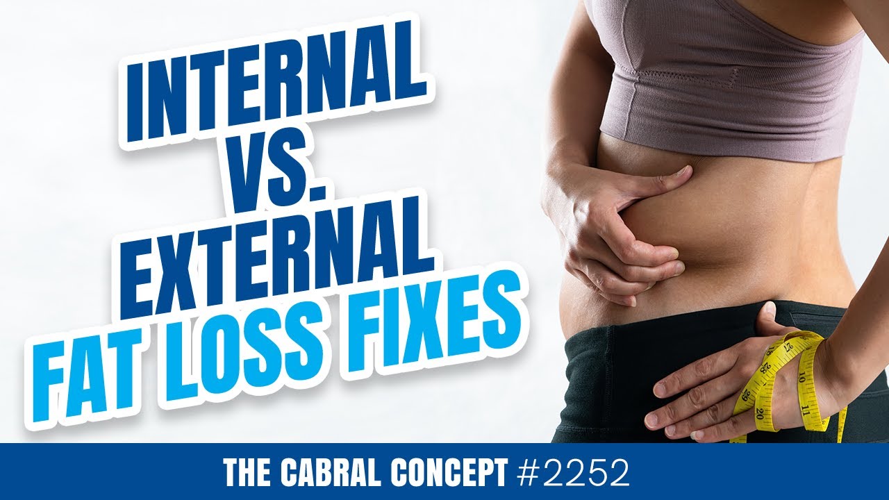 Use These Internal vs. External Fat Loss Fixes | Cabral Concept 2252