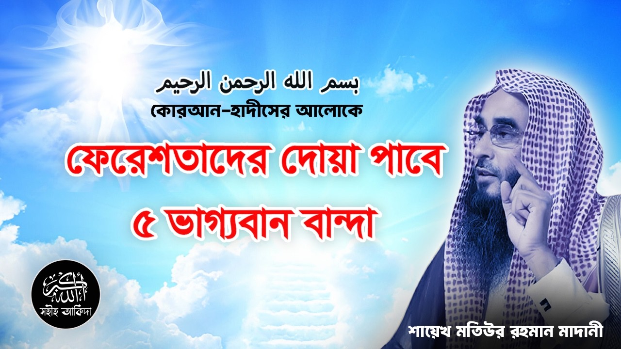 ৫ প্রকার মানুষের জন্য ফেরেশতারাও দুআ করেন┇শিক্ষণীয় বার্তা┇Shaikh Motiur Rahman Madani